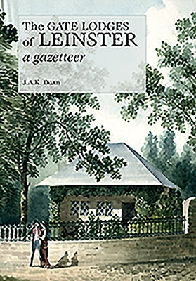 The Gate Lodges of Leinster: A Gazetteer by Dean, J. A. K.