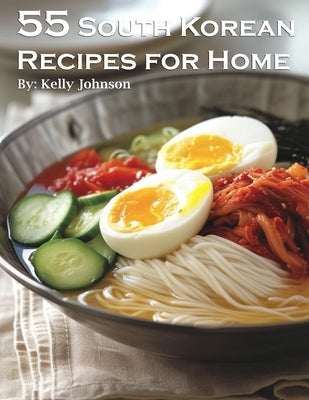 55 South Korean Recipes for Home by Johnson, Kelly