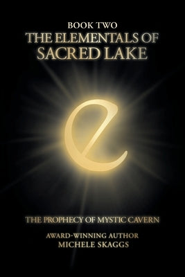 The Elementals of Sacred Lake: Book Two: The Prophecy of Mystic Cavern by Skaggs, Michele