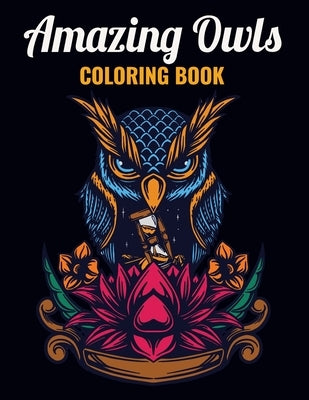 Amazing Owls Coloring Book: An Owl Coloring Book with Fun Easy, Amusement, Stress Relieving & much more For Adults, Men, Girls, Boys & Teens by House, Omar Book