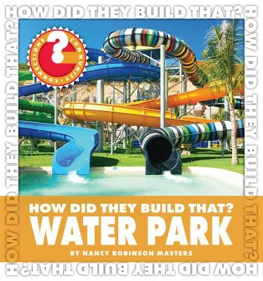 How Did They Build That? Water Park by Masters, Nancy Robinson