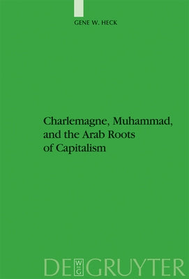 Charlemagne, Muhammad, and the Arab Roots of Capitalism by Heck, Gene William