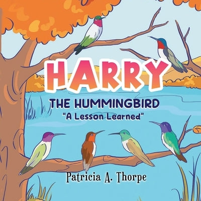 Harry the Hummingbird: "A Lesson Learned" by Thorpe, Patricia A.