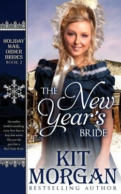 The New Year's Bride: Holiday Mail-Order Brides Book Two by Morgan, Kit