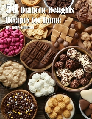 50 Diabetic Delights Recipes for Home by Johnson, Kelly