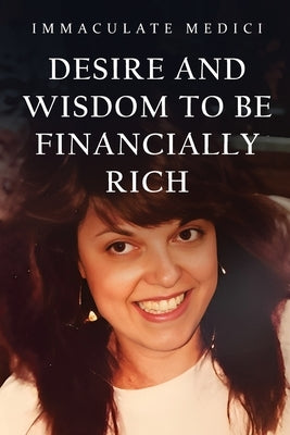 Desire and Wisdom to Be Financially Rich by Medici, Immaculate