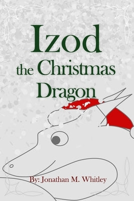 Izod the Christmas Dragon by Whitley, Jonathan M.