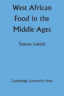 West African Food in the Middle Ages: According to Arabic Sources by Lewicki, Tadeusz