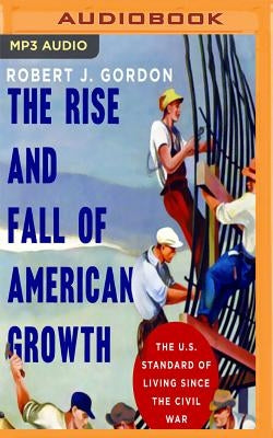 The Rise and Fall of American Growth: The U.S. Standard of Living Since the Civil War by Gordon, Robert J.