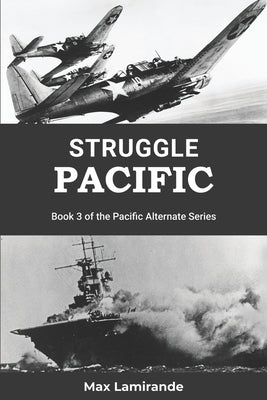 Struggle Pacific: Book 3 of the Pacific Alternate Series by Lamirande, Max