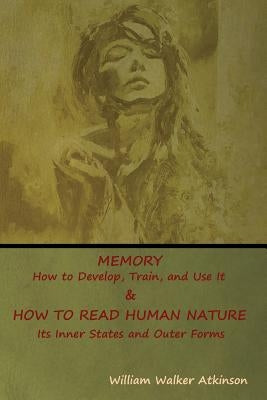 Memory: How to Develop, Train, and Use It & HOW TO READ HUMAN NATURE: Its Inner States and Outer Forms by Atkinson, William Walker