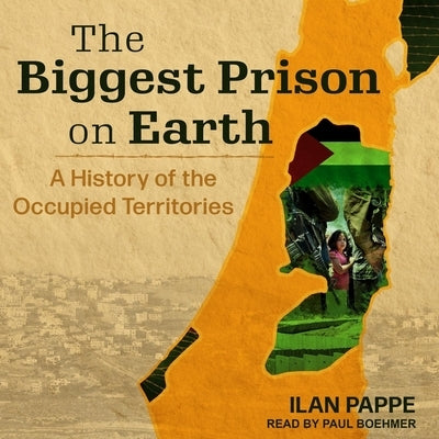 The Biggest Prison on Earth: A History of the Occupied Territories by Pappe, Ilan