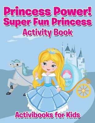 Princess Power! Super Fun Princess Activity Book by For Kids, Activibooks