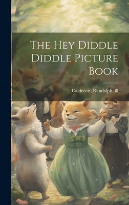 The Hey Diddle Diddle Picture Book by Caldecott, Randolph