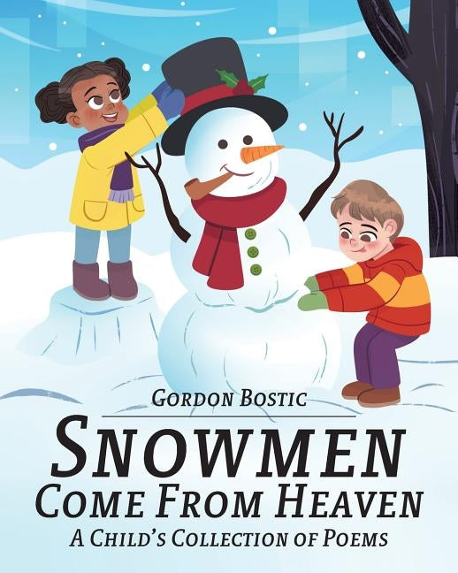 Snowmen Come from Heaven: A Child's Collection of Poems by Bostic, Gordon