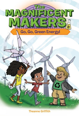 The Magnificent Makers #8: Go, Go, Green Energy! by Griffith, Theanne