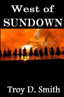 West of Sundown: Selected Western Stories by Smith, Troy D.