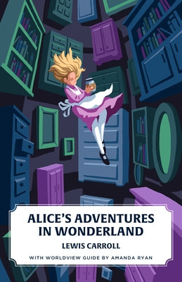 Alice's Adventures in Wonderland (Canon Classics Worldview Edition) by Carroll, Lewis