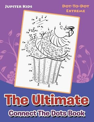 The Ultimate Connect The Dots Book: Dot-To-Dot Extreme by Jupiter Kids