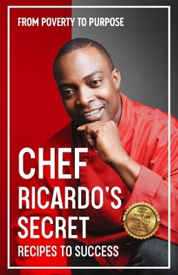 Chef Ricardo's Secret Recipes to Success: From Poverty to Purpose by Ricardo, Chef