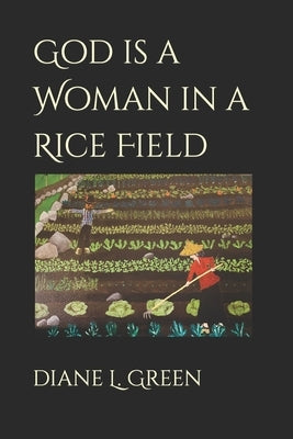 God is a Woman in a Rice Field by Green, Diane L.