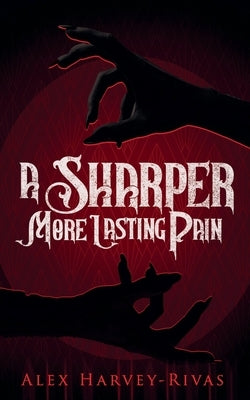 A Sharper, More Lasting Pain by Harvey-Rivas, Alex