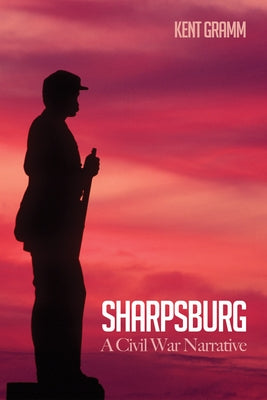 Sharpsburg: A Civil War Narrative by Gramm, Kent