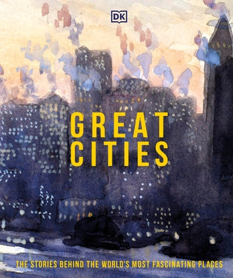 Great Cities: The Stories Behind the World's Most Fascinating Places by DK