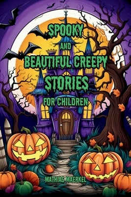 Spooky and Beautiful Creepy Stories for Children by Maerkel, Mathias