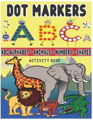 dot markers activity book abc alphabet123 shapes & animals: Learn the alphabet, number and shape for toddlers - Paint Dots For Toddler - Preschool - K by Edition, Anoir