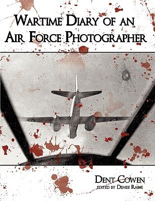 Wartime Diary of an Air Force Photographer by Cowen, Dent