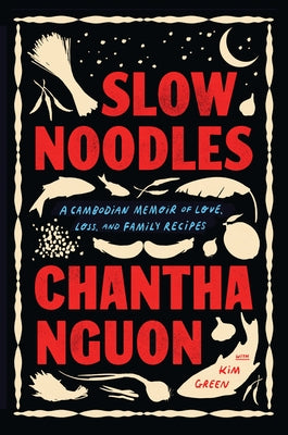 Slow Noodles: A Cambodian Memoir of Love, Loss, and Family Recipes by Nguon, Chantha