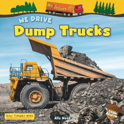 We Drive Dump Trucks by Wood, Alix