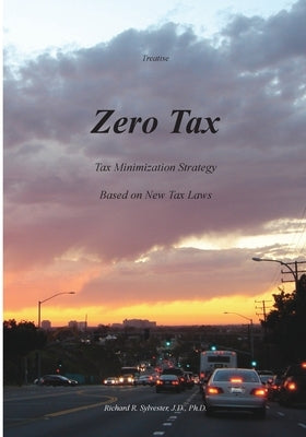 Zero Tax: Tax Minimization Strategy Based on New Tax Laws by Sylvester, Richard R.