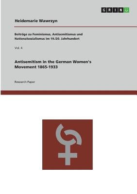 Antisemitism in the German Women's Movement 1865-1933 by Wawrzyn, Heidemarie