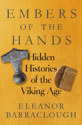 Embers of the Hands: Hidden Histories of the Viking Age by Barraclough, Eleanor