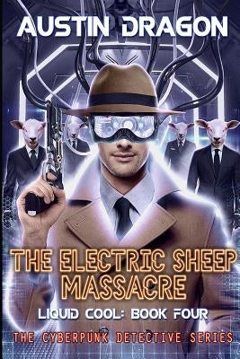 The Electric Sheep Massacre (Liquid Cool, Book 4): The Cyberpunk Detective Series by Dragon, Austin