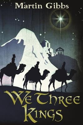 We Three Kings: The Journey of the Wise Men by Gibbs, Martin