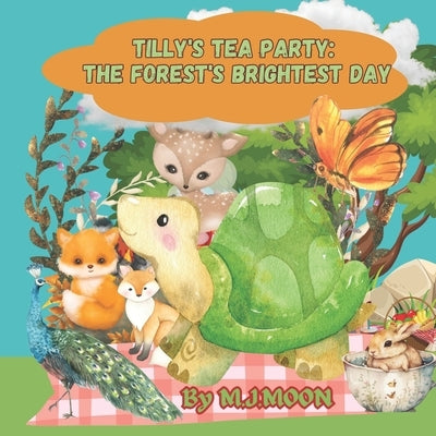 Tilly's Tea Party: The Forest's Brightest Day: Cute children's Animal Picture Book by Moon, M. J.