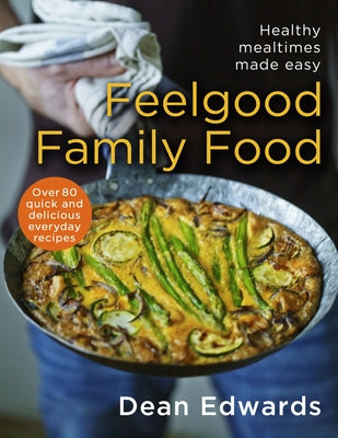 Feelgood Family Food: Healthy Mealtimes Made Easy by Edwards, Dean