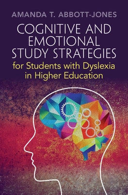 Cognitive and Emotional Study Strategies for Students with Dyslexia in Higher Education by Abbott-Jones, Amanda T.