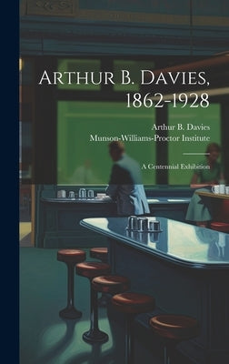 Arthur B. Davies, 1862-1928; a Centennial Exhibition by Munson-Williams-Proctor Institute