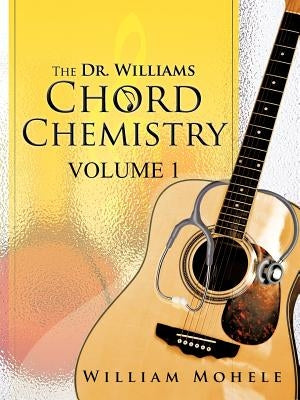 The Dr. Williams' Chord Chemistry: Volume 1 by Mohele, William