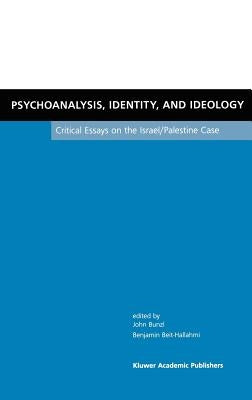 Psychoanalysis, Identity, and Ideology: Critical Essays on the Israel/Palestine Case by Bunzl, John