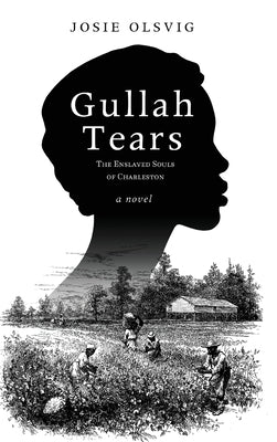 Gullah Tears: The Enslaved Souls of Charleston by Olsvig, Josie