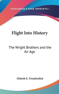 Flight Into History: The Wright Brothers and the Air Age by Freudenthal, Elsbeth E.