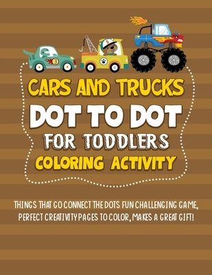 Cars And Trucks Dot To Dot For Toddlers Coloring Activity: Things That Go Connect The Dots Fun Challenging Game, Perfect Creativity Pages To Color, Ma by Dodge, Gaylord