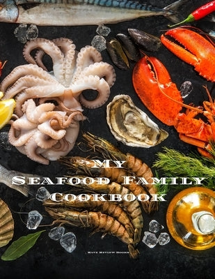 My Seafood Family Cookbook: An easy way to create your very own seafood family recipe cookbook with your favorite recipes an 8.5"x11" 100 writable by Serpe, Andrew