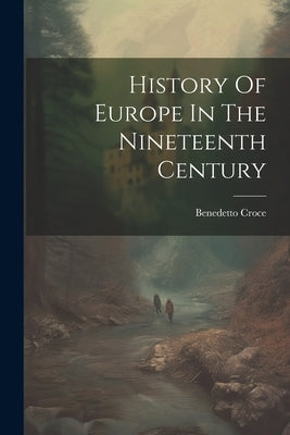 History Of Europe In The Nineteenth Century by Benedetto Croce