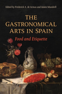 Gastronomical Arts in Spain: Food and Etiquette by de Armas, Frederick A.